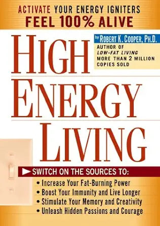 High Energy Living: Switch On the Sources to: Increase Your Fat-Burning Power * Boost Your Immunity and Live Longer * Stimulate Your Memory and Creativity * Unleash Hidden Passions cover image