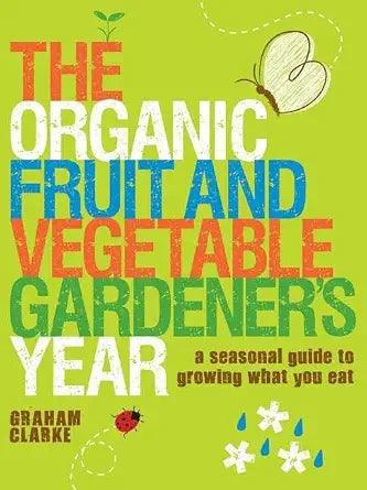 The Organic Fruit and Vegetable Gardener's Year: A Seasonal Guide to Growing What You Eat cover image