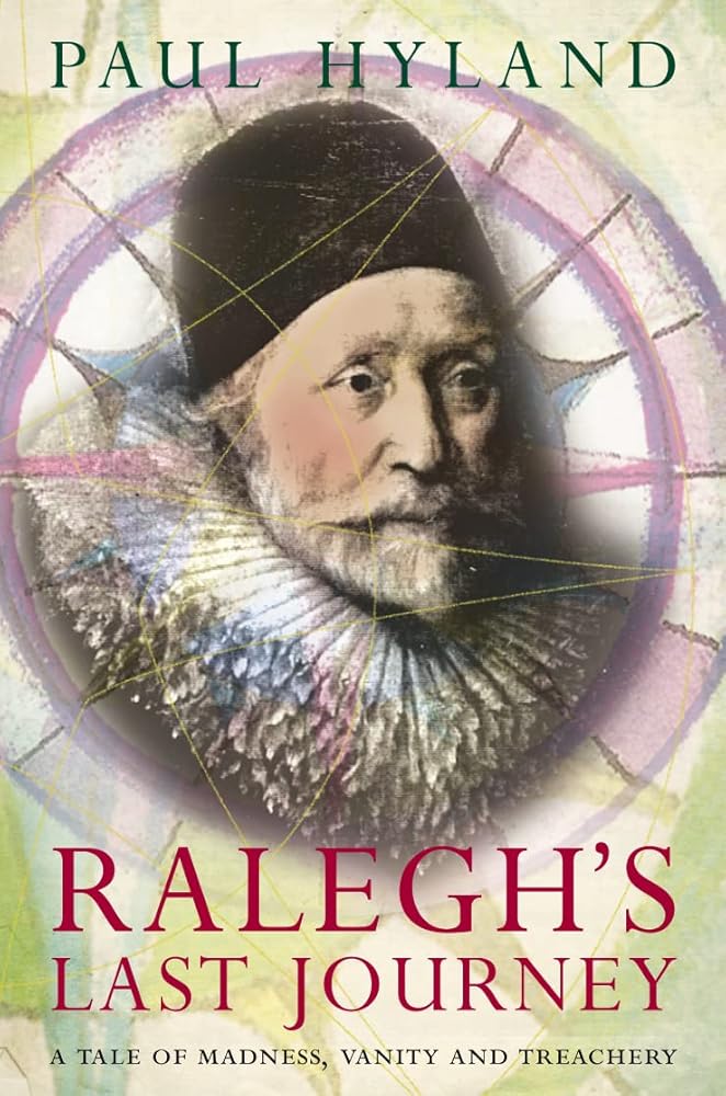 Ralegh's Last Journey : A Tale of Madness, Vanity and Treachery cover image