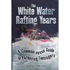 The White Water Rafting Years: A Commone Sense Guide to Parenting Teenagers cover image