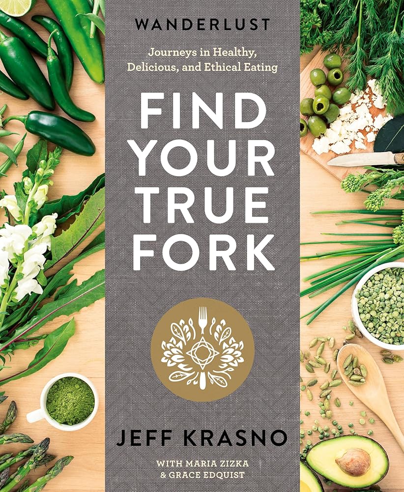 Wanderlust Find Your True Fork: Journeys in Healthy, Delicious, and Ethical Eating: A Cookbook cover image