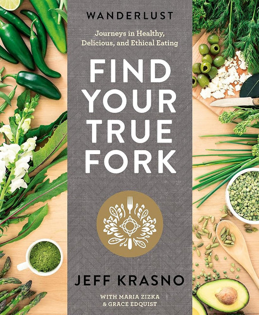 Wanderlust Find Your True Fork: Journeys in Healthy, Delicious, and Ethical Eating: A Cookbook cover image