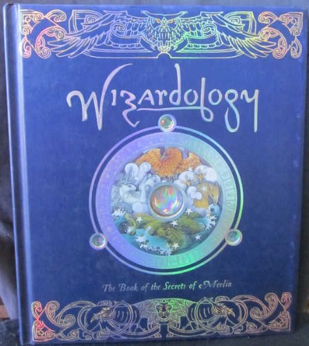 Wizardology: the Book of the Secrets of Merlin : Being a True Account of Wizards, Their Ways And Many Wonderful Powers As Told By Master Merlin cover image