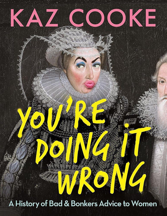 You’re Doing it Wrong: A History of Bad & Bonkers Advice to Women cover image