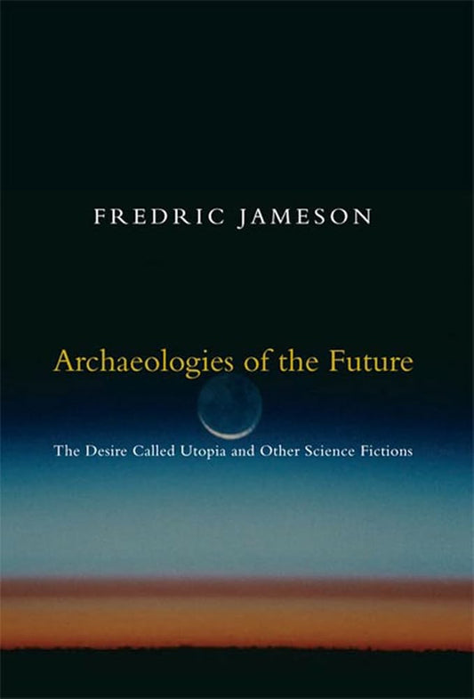 Archaeologies of the Future: The Desire Called Utopia and Other Science Fictions cover image