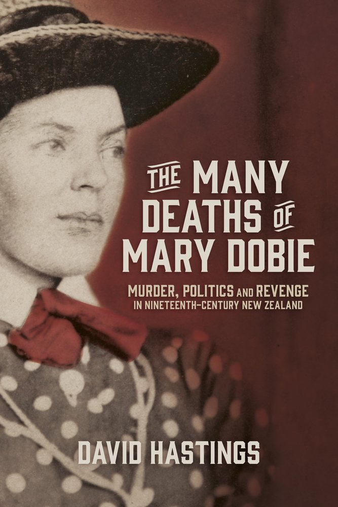 The Many Deaths of Mary Dobie: Murder, Politics and Revenge in Nineteenth-Century New Zealand cover image