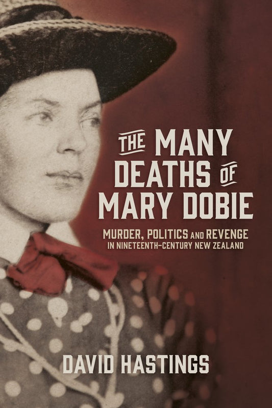 The Many Deaths of Mary Dobie: Murder, Politics and Revenge in Nineteenth-Century New Zealand cover image
