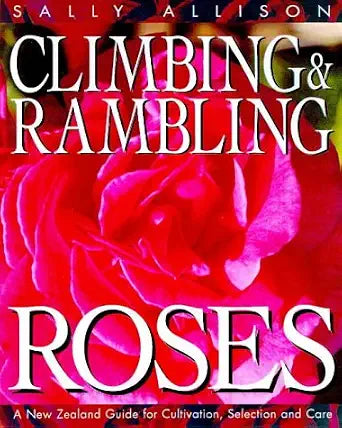 Climbing and Rambling Roses : A Guide for Cultivation Selection and Care cover image