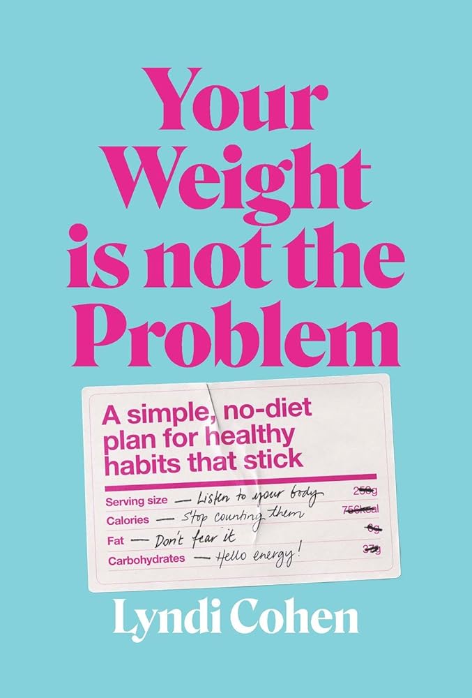 Your Weight Is Not the Problem: A simple, no-diet plan for healthy habits that stick cover image