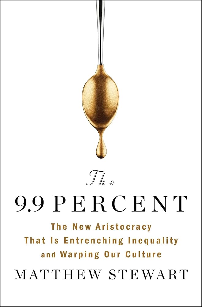 The 9.9 Percent: The New Aristocracy That Is Entrenching Inequality and Warping Our Culture cover image