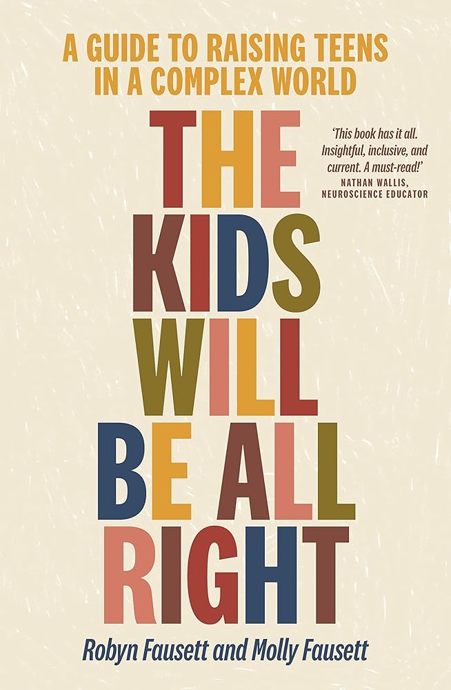 The Kids Will Be All Right: A guide to raising teens in a complex world cover image