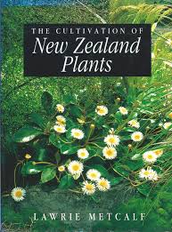 The Cultivation of New Zealand Plants by Laurie Metcalf